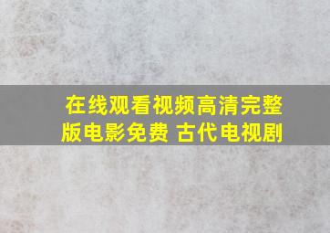 在线观看视频高清完整版电影免费 古代电视剧